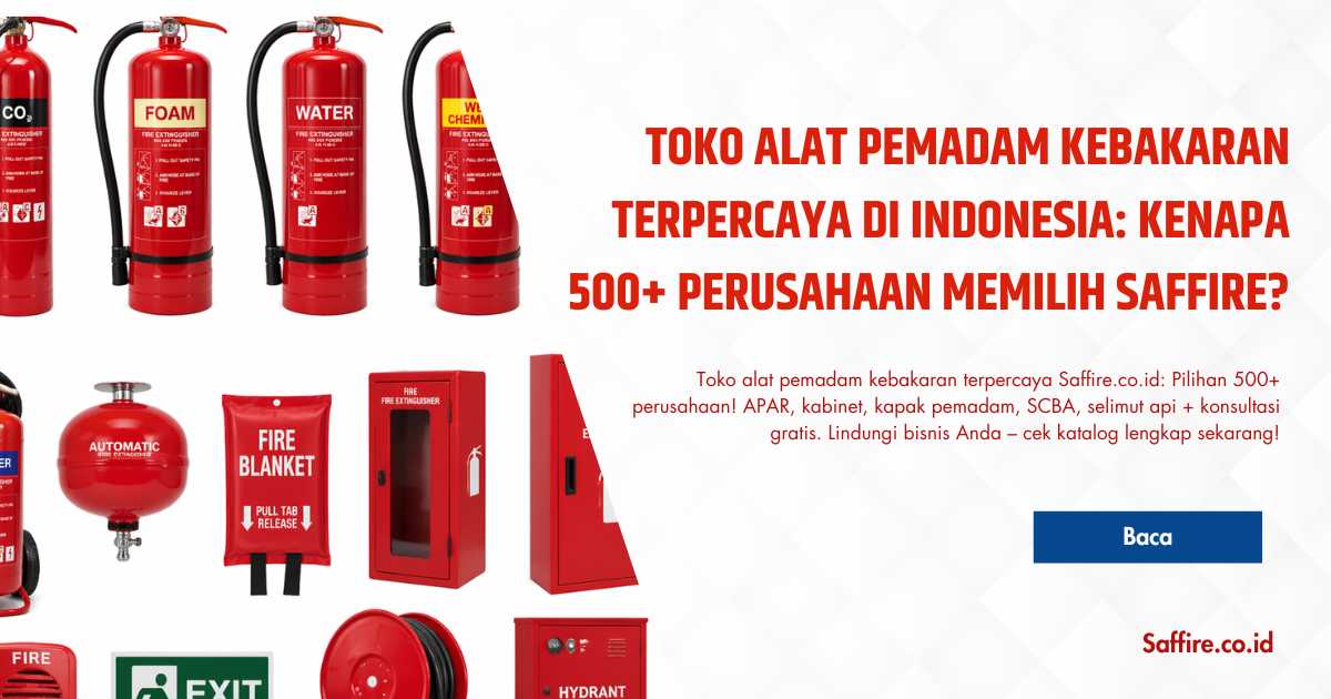 Toko Alat Pemadam Kebakaran Terpercaya di Indonesia Kenapa 500 Perusahaan Memilih Saffire
